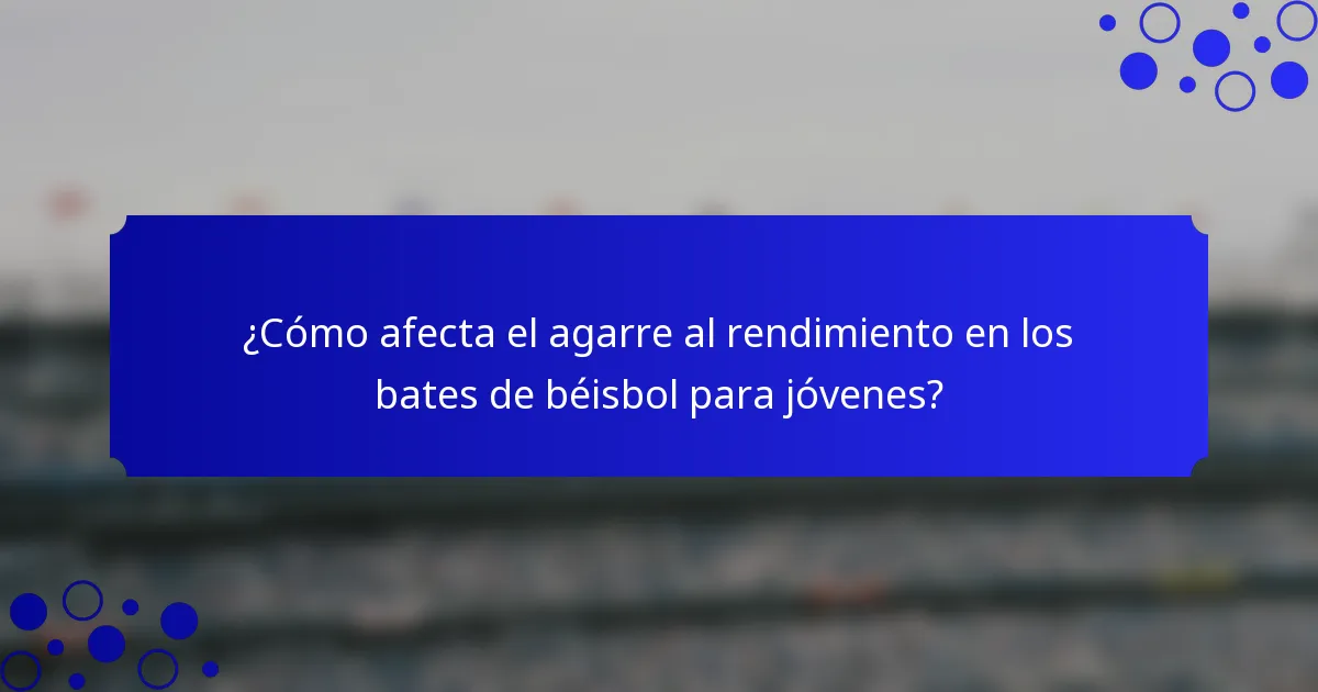 ¿Cómo afecta el agarre al rendimiento en los bates de béisbol para jóvenes?
