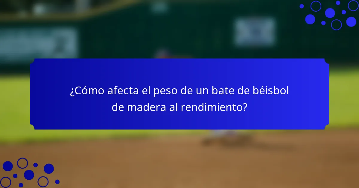 ¿Cómo afecta el peso de un bate de béisbol de madera al rendimiento?