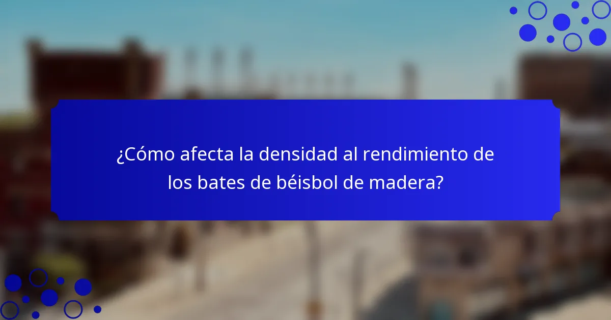 ¿Cómo afecta la densidad al rendimiento de los bates de béisbol de madera?