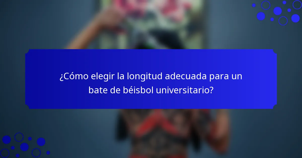 ¿Cómo elegir la longitud adecuada para un bate de béisbol universitario?