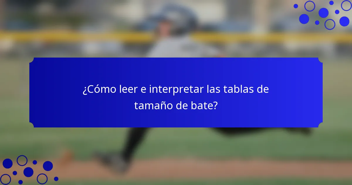 ¿Cómo leer e interpretar las tablas de tamaño de bate?