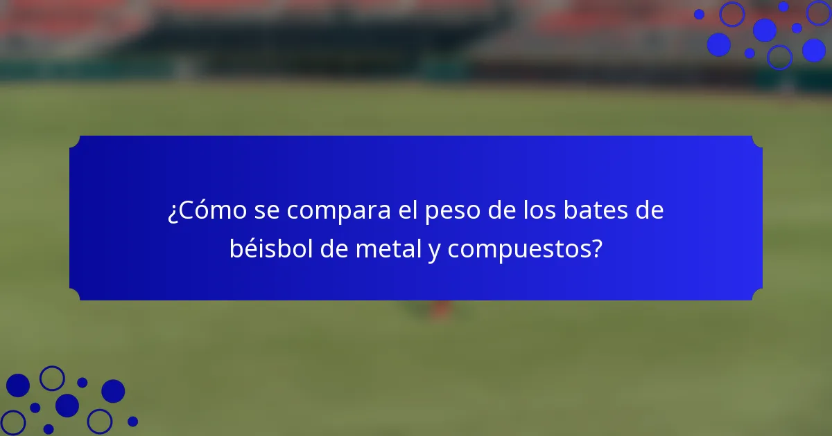¿Cómo se compara el peso de los bates de béisbol de metal y compuestos?