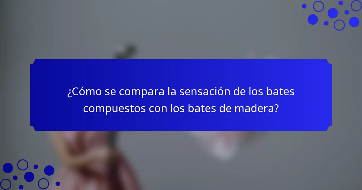 ¿Cómo se compara la sensación de los bates compuestos con los bates de madera?