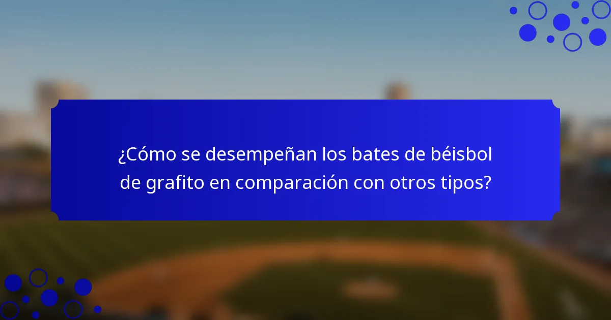 ¿Cómo se desempeñan los bates de béisbol de grafito en comparación con otros tipos?