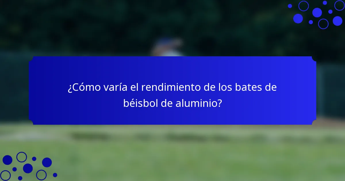 ¿Cómo varía el rendimiento de los bates de béisbol de aluminio?