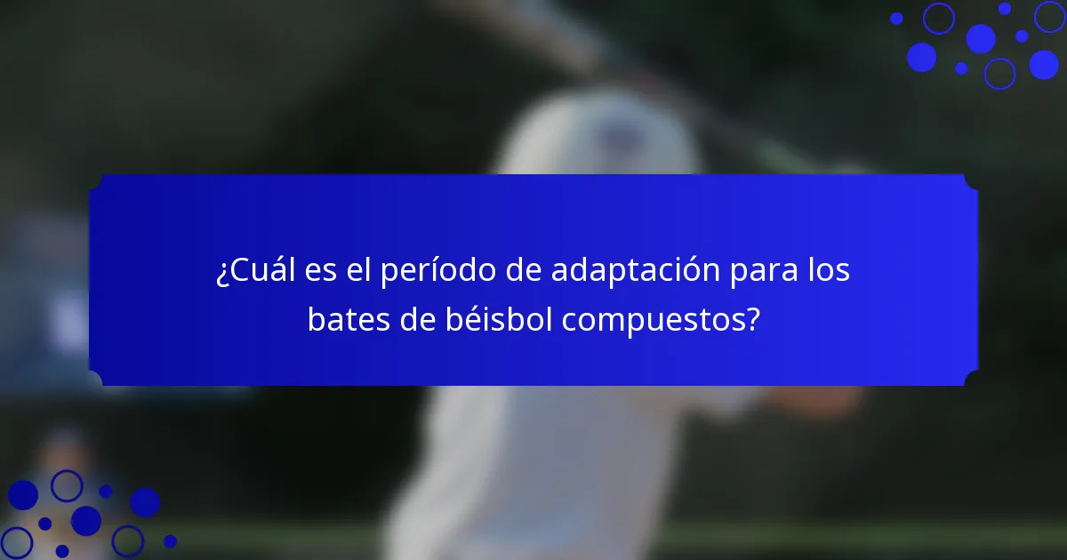 ¿Cuál es el período de adaptación para los bates de béisbol compuestos?