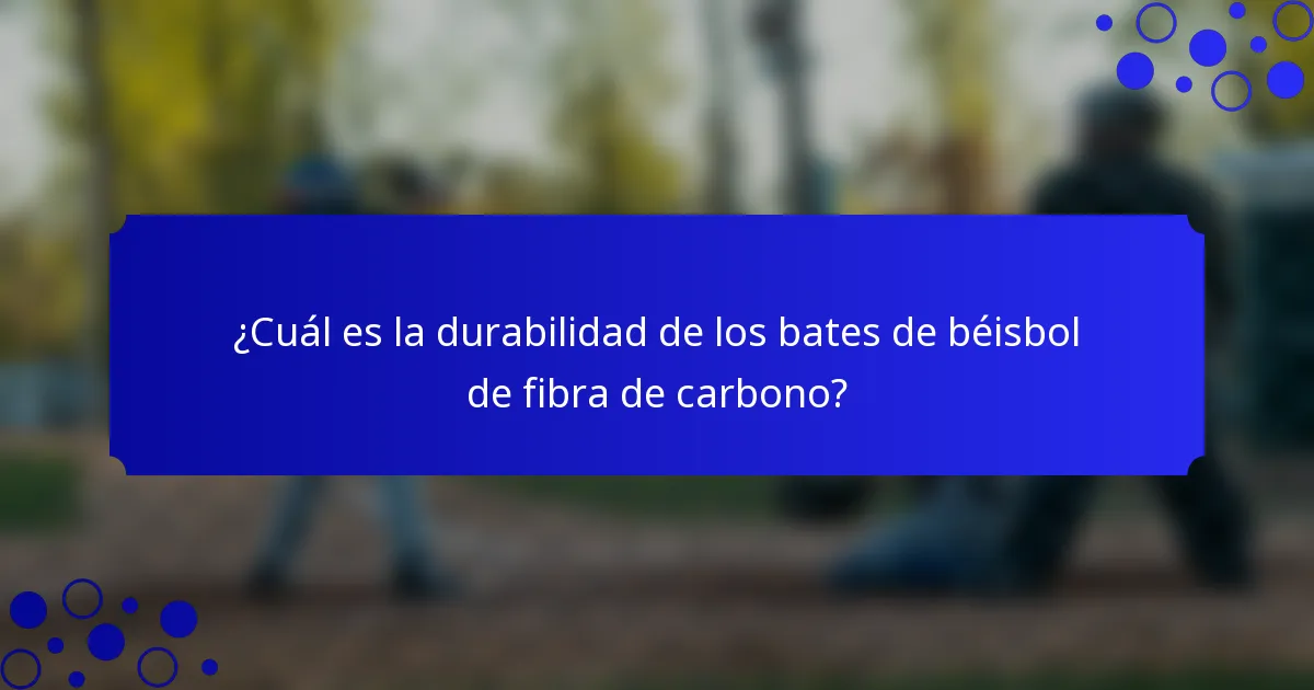 ¿Cuál es la durabilidad de los bates de béisbol de fibra de carbono?
