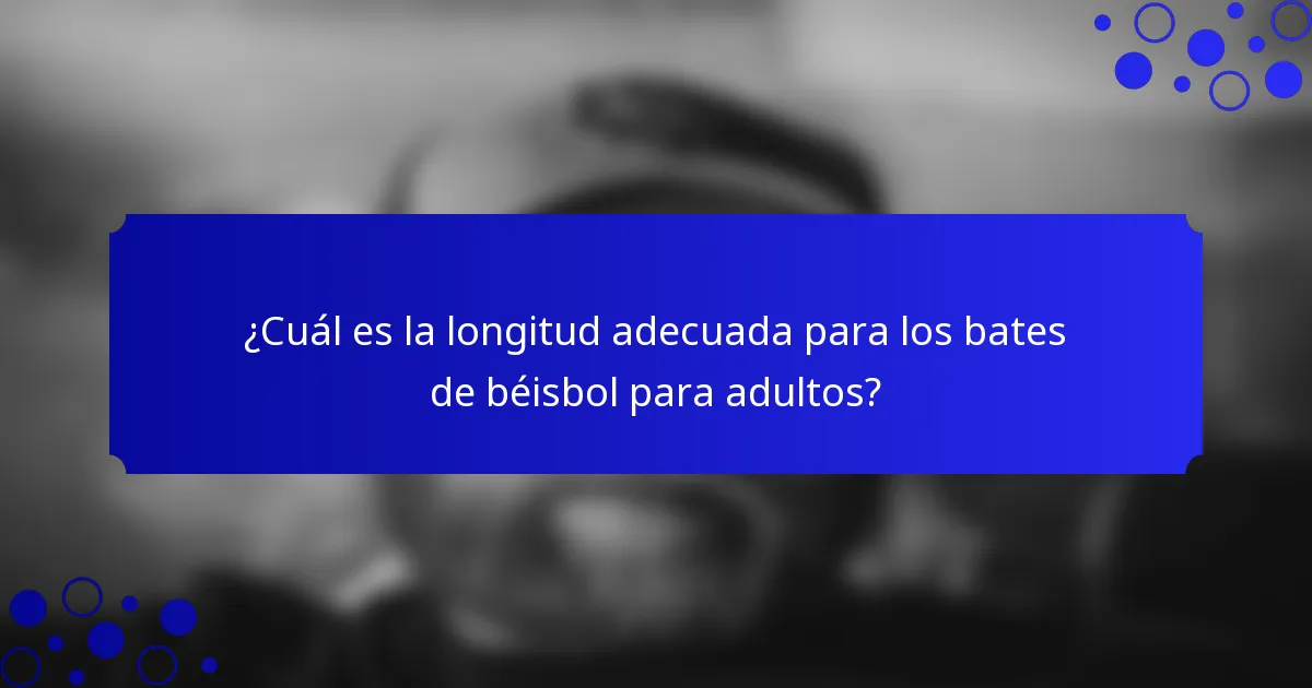 ¿Cuál es la longitud adecuada para los bates de béisbol para adultos?