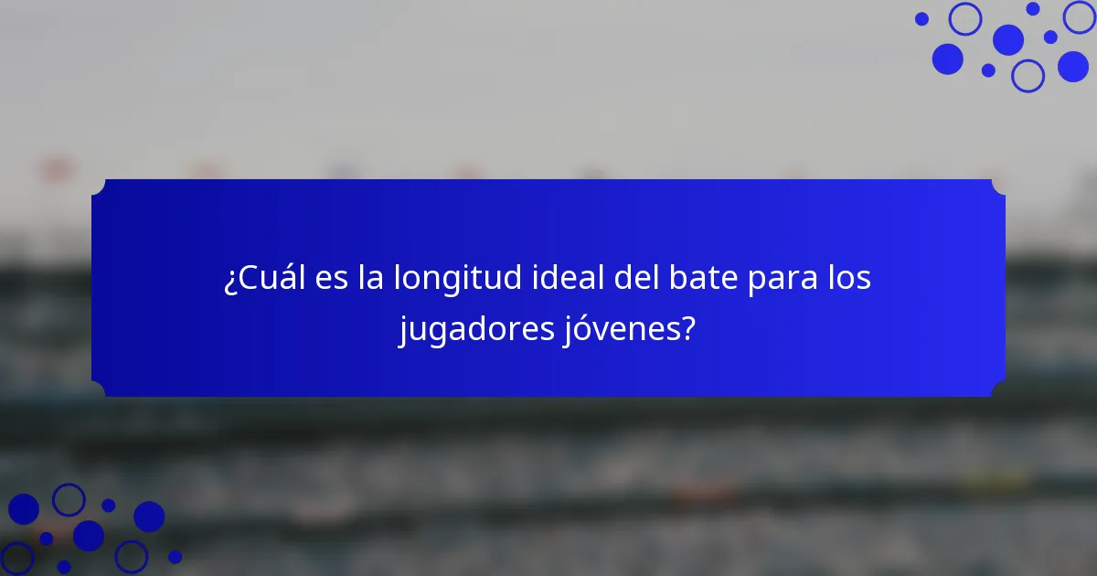 ¿Cuál es la longitud ideal del bate para los jugadores jóvenes?