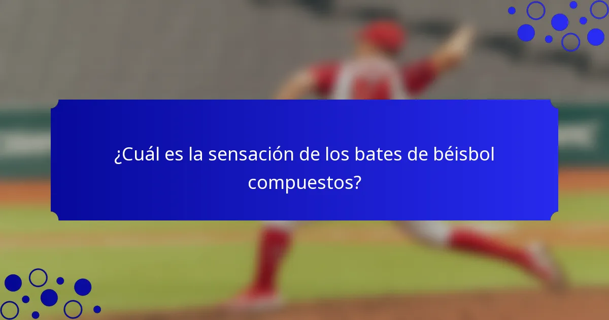 ¿Cuál es la sensación de los bates de béisbol compuestos?