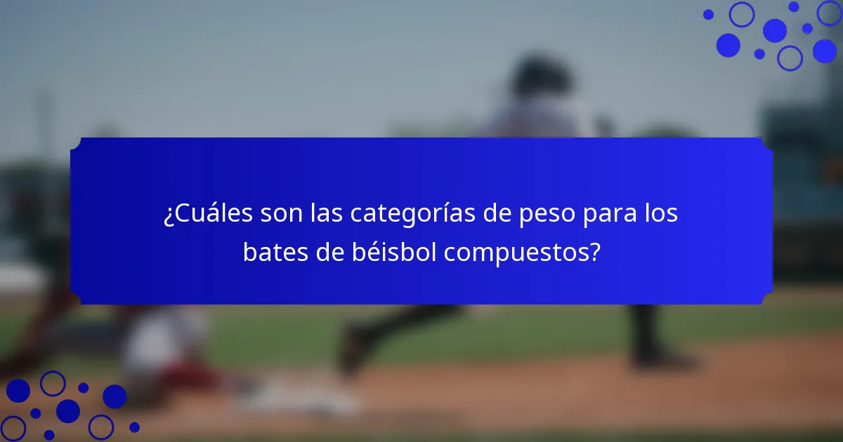 ¿Cuáles son las categorías de peso para los bates de béisbol compuestos?