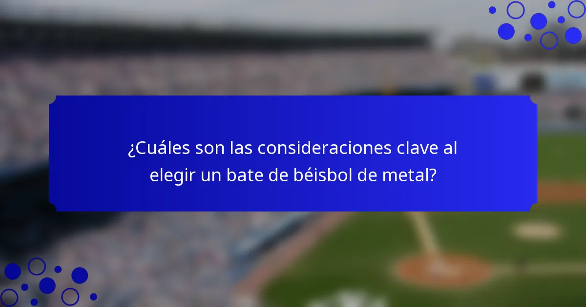 ¿Cuáles son las consideraciones clave al elegir un bate de béisbol de metal?