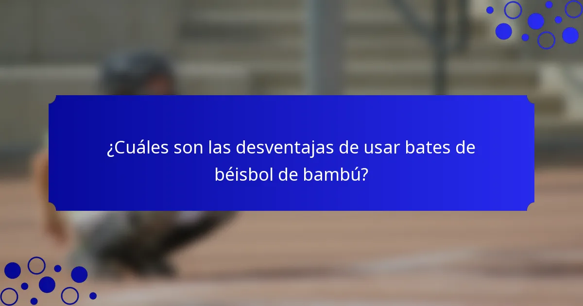 ¿Cuáles son las desventajas de usar bates de béisbol de bambú?