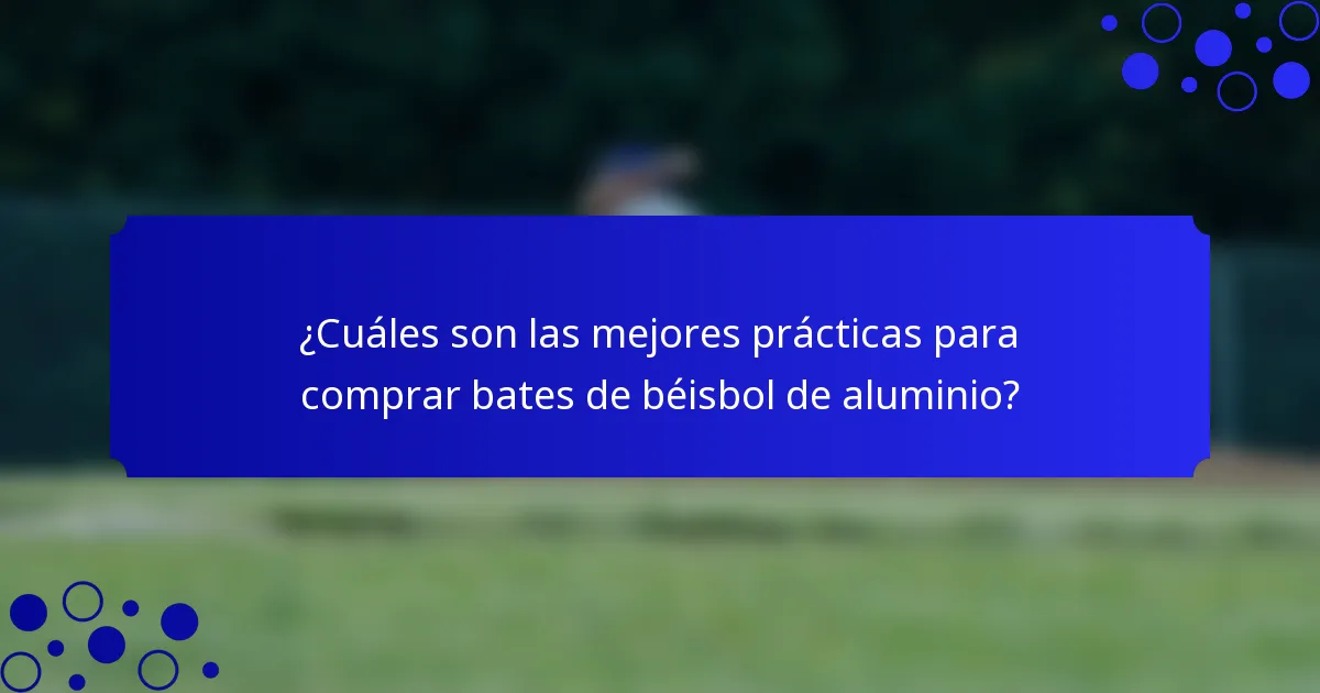 ¿Cuáles son las mejores prácticas para comprar bates de béisbol de aluminio?