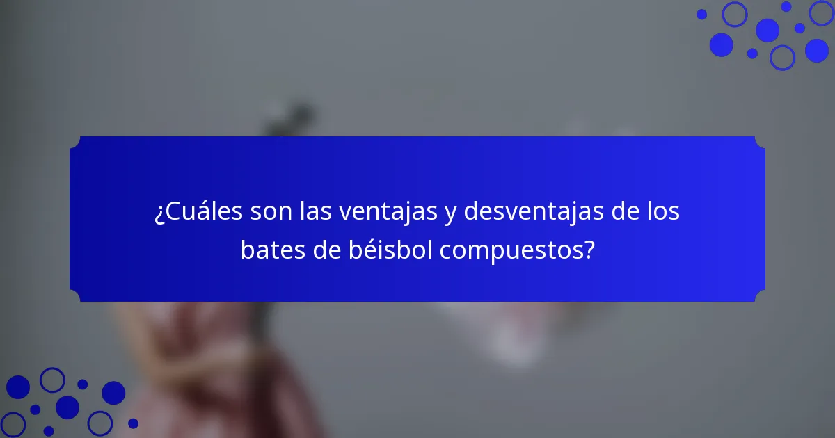 ¿Cuáles son las ventajas y desventajas de los bates de béisbol compuestos?