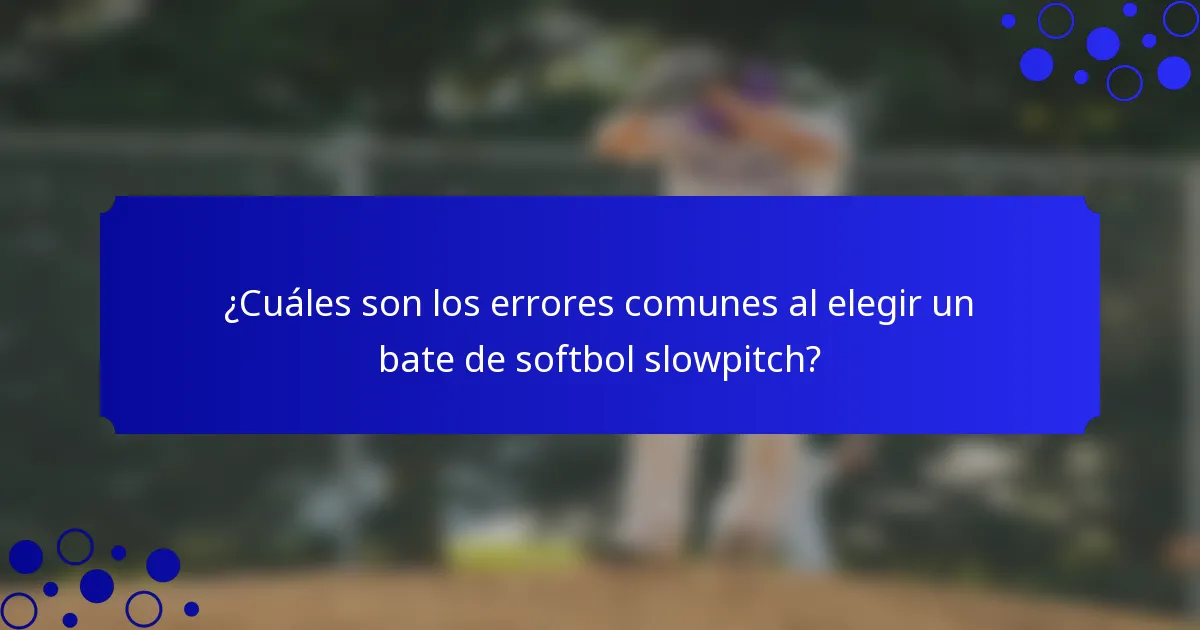 ¿Cuáles son los errores comunes al elegir un bate de softbol slowpitch?