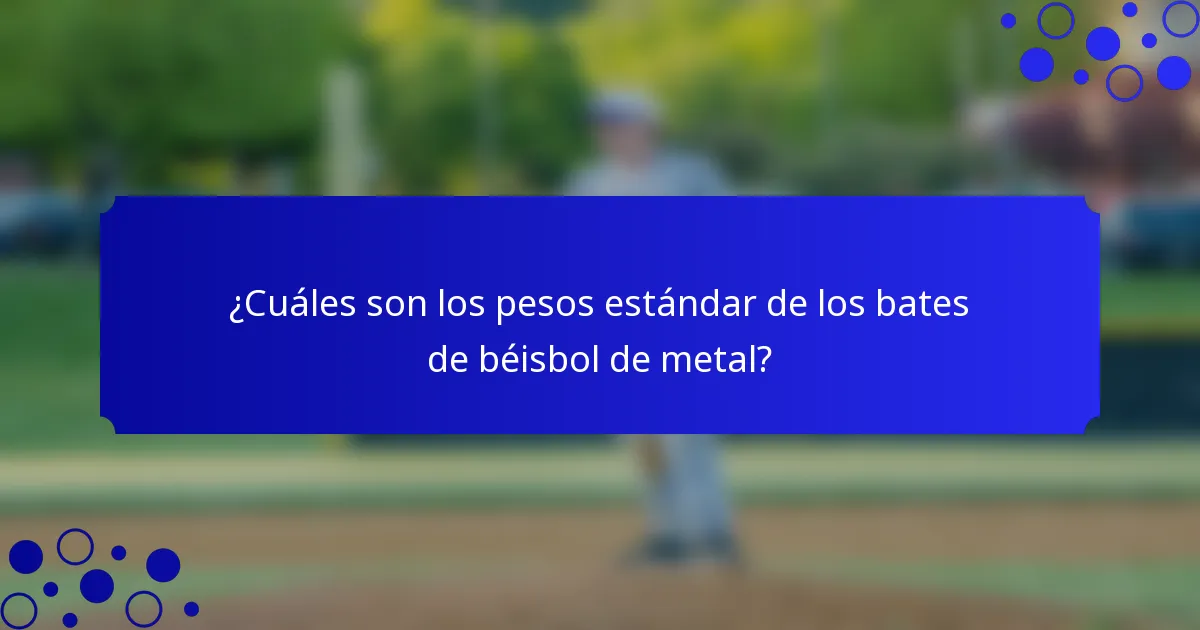 ¿Cuáles son los pesos estándar de los bates de béisbol de metal?