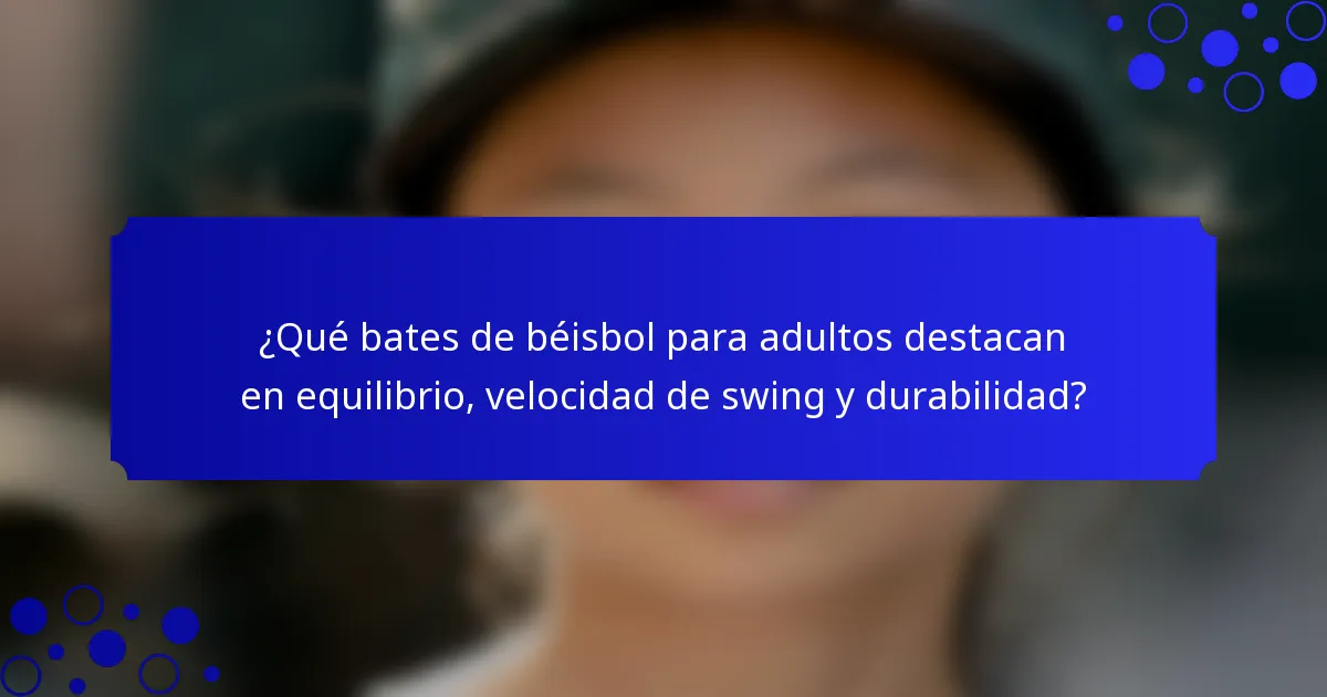 ¿Qué bates de béisbol para adultos destacan en equilibrio, velocidad de swing y durabilidad?