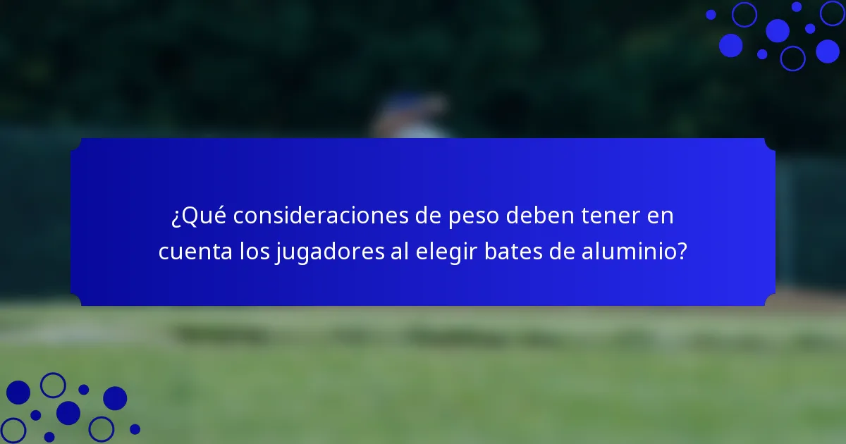 ¿Qué consideraciones de peso deben tener en cuenta los jugadores al elegir bates de aluminio?
