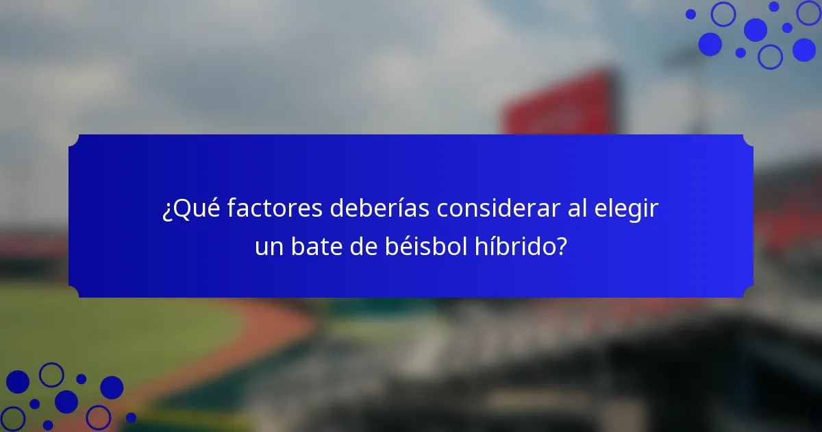 ¿Qué factores deberías considerar al elegir un bate de béisbol híbrido?