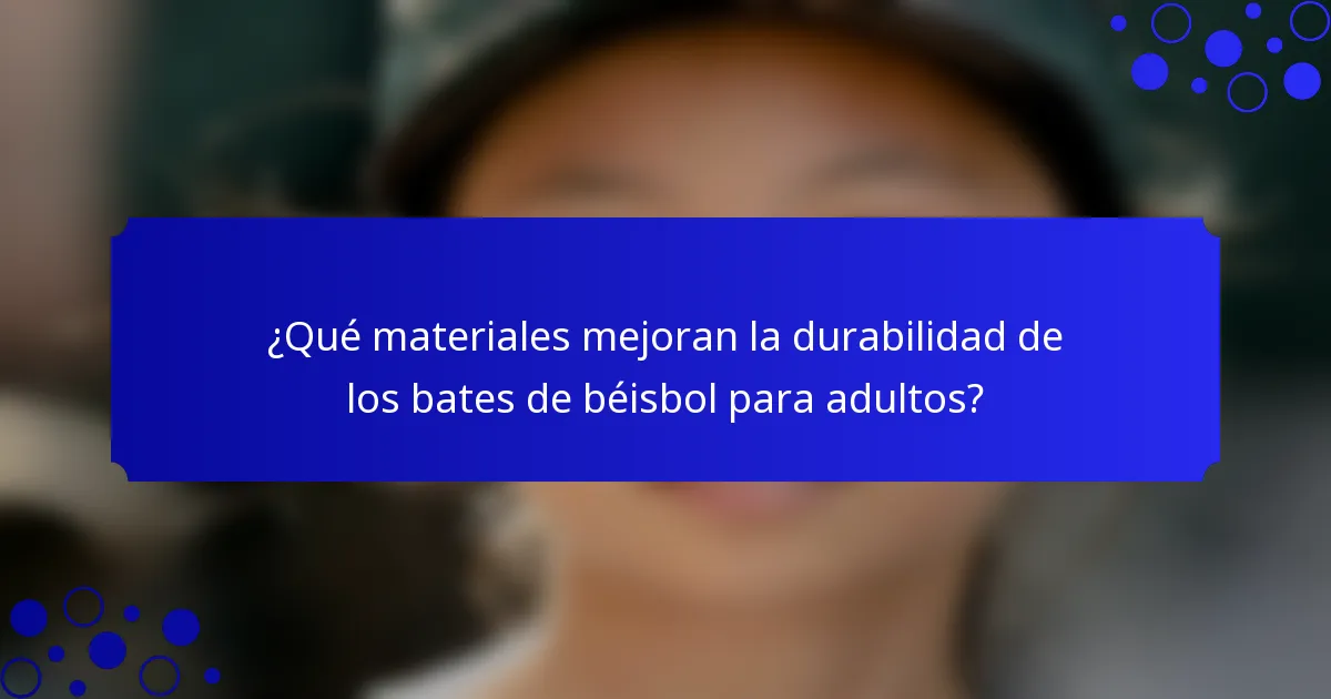 ¿Qué materiales mejoran la durabilidad de los bates de béisbol para adultos?