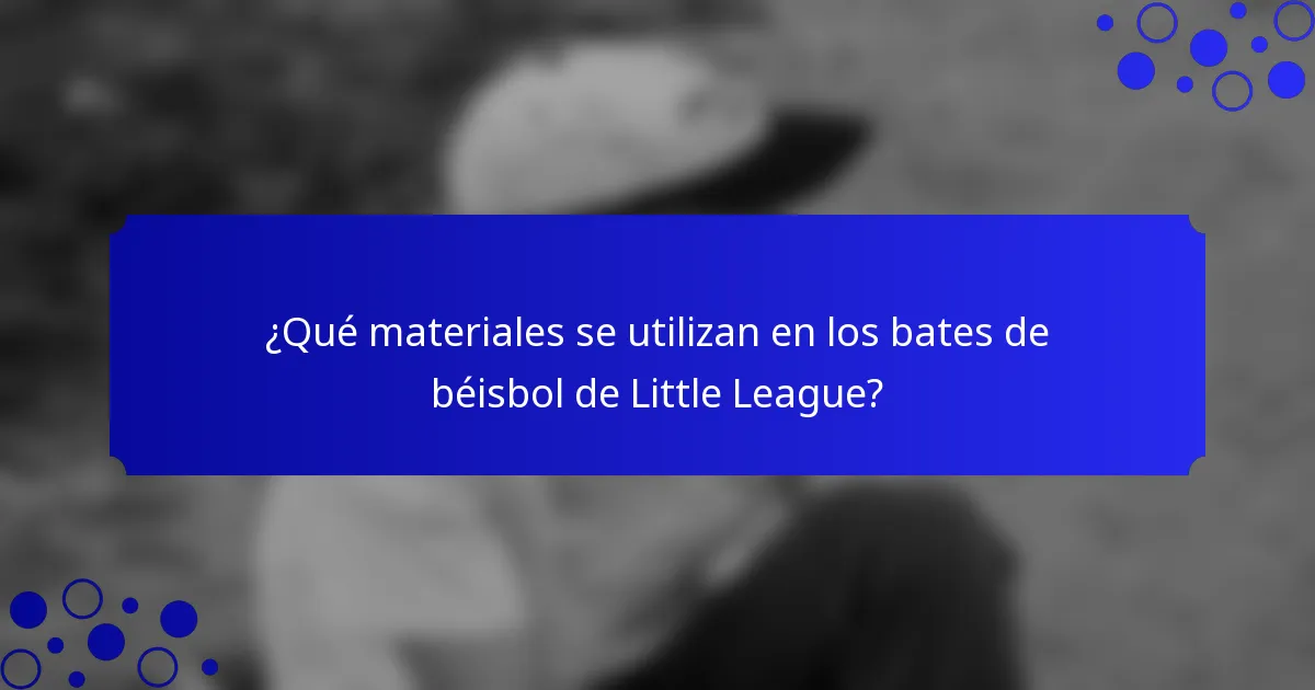 ¿Qué materiales se utilizan en los bates de béisbol de Little League?