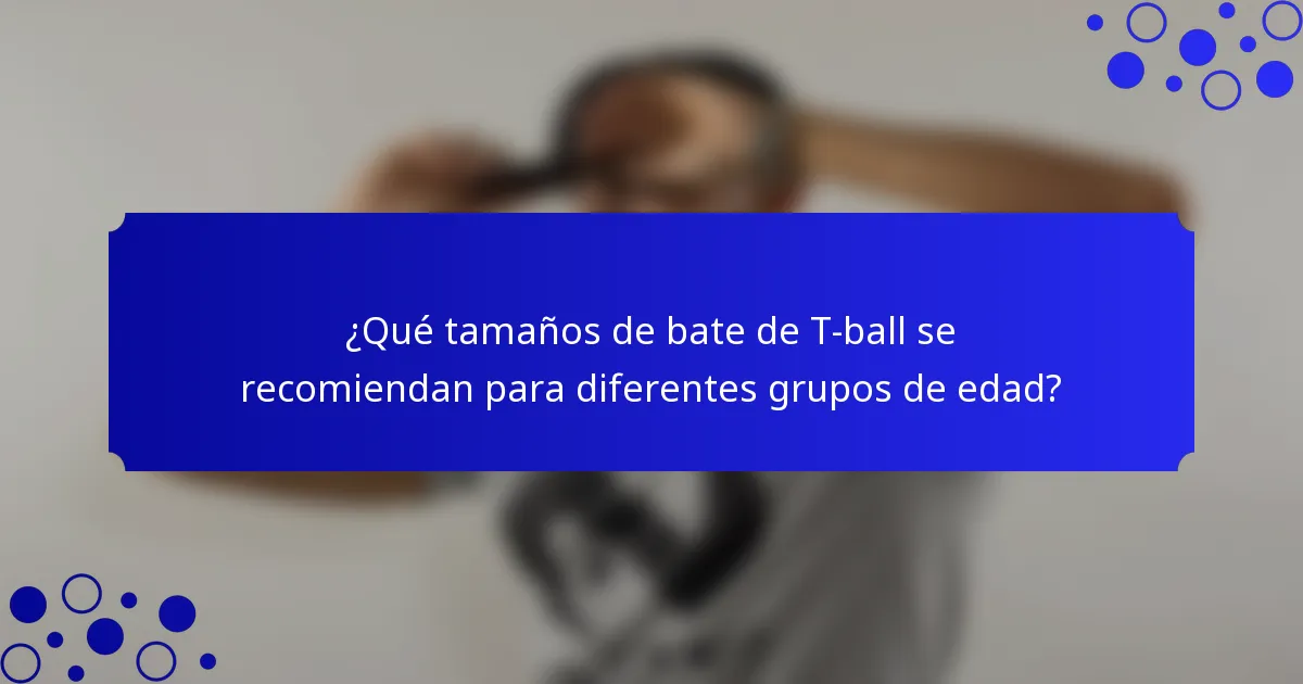 ¿Qué tamaños de bate de T-ball se recomiendan para diferentes grupos de edad?
